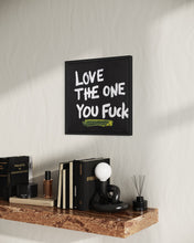 Indlæs billede til gallerivisning Love the one you fuck (30 x 30 cm)