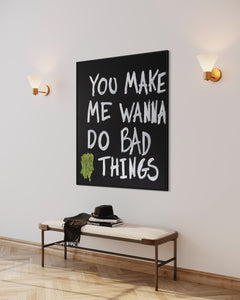 You make me wanna do bad things (100 x 120 cm)